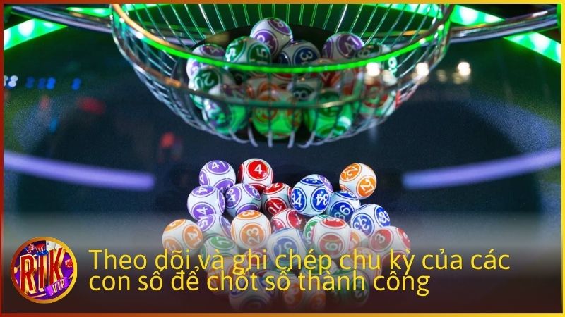 Theo dõi và ghi chép chu kỳ của các con số để chốt số thành công