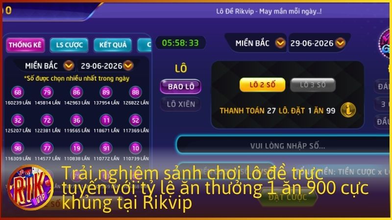 Trải nghiệm sảnh chơi lô đề trực tuyến với tỷ lệ ăn thưởng 1 ăn 900 cực khủng tại Rikvip