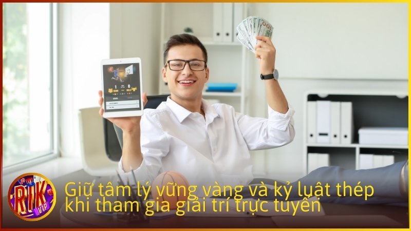 Giữ tâm lý vững vàng và kỷ luật thép khi tham gia giải trí trực tuyến