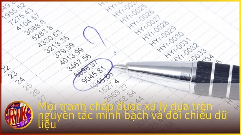 Mọi tranh chấp được xử lý dựa trên nguyên tắc minh bạch và đối chiếu dữ liệu.