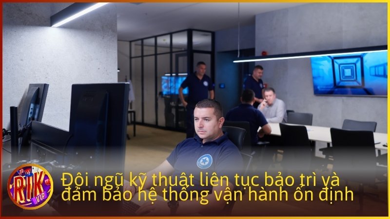 Đội ngũ kỹ thuật liên tục bảo trì và đảm bảo hệ thống vận hành ổn định.