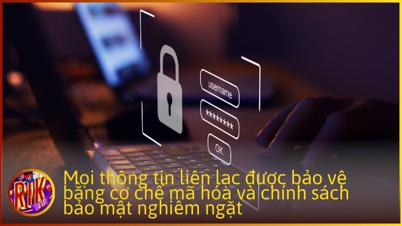 Mọi thông tin liên lạc được bảo vệ bằng cơ chế mã hóa và chính sách bảo mật nghiêm ngặt