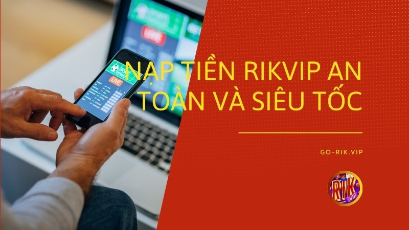nap tien rikvip - Cách Nạp Tiền Rikvip – Hướng Dẫn Quy Trình Giao Dịch Siêu Tốc Và Bảo Mật Tuyệt Đối
