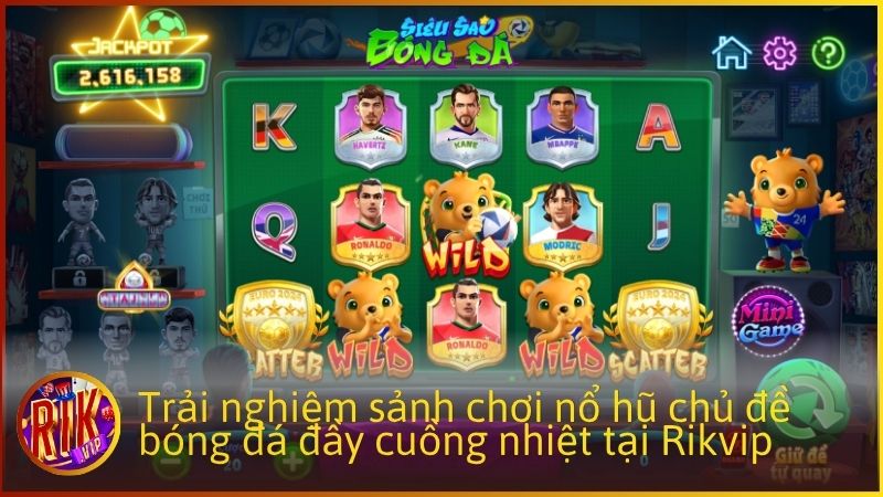 Trải nghiệm sảnh chơi nổ hũ chủ đề bóng đá đầy cuồng nhiệt tại Rikvip