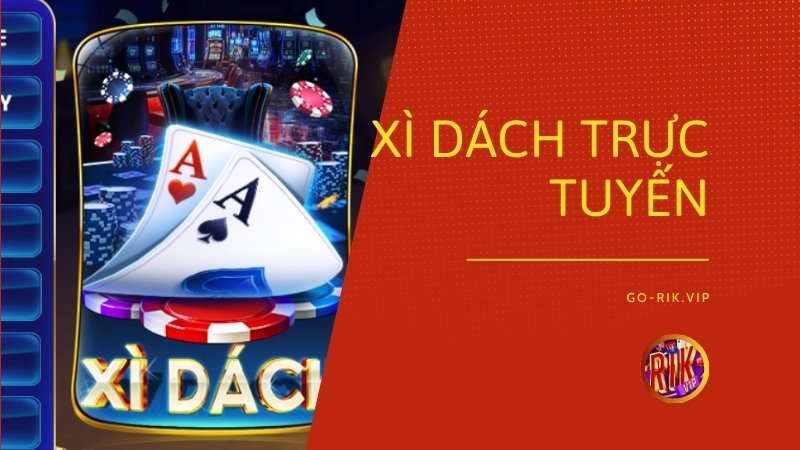 Xì Dách trực tuyến kịch tính và sòng phẳng